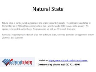 Natural State
Contacted by phone at (501) 771-2500
Website - http://www.naturalstateheatandair.com
 