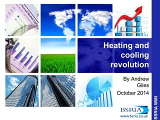 Heating and cooling revolution 
By Andrew Giles 
October 2014  