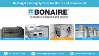 +61-08-83075123 www.bonaire.com.au
Heating & Cooling Systems for Home and Commercial
colin.mcgee@climtech.com.au
 