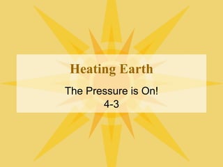 Heating Earth The Pressure is On! 4-3 