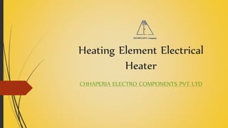 Heating Element Electrical
Heater
CHHAPERIA ELECTRO COMPONENTS PVT LTD
 