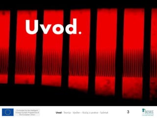 Co-funded by the Intelligent 
Energy Europe Programme of 
the European Union 
Uvod - Teorija - Vježbe – Slučaj iz prakse - Sažetak 3 
 