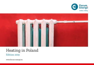 Heating in Poland
Edition 2019
www.forum-energii.eu
 