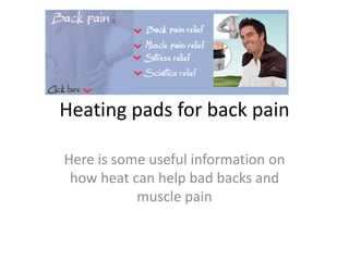 Heating pads for back pain
Here is some useful information on
how heat can help bad backs and
muscle pain
 