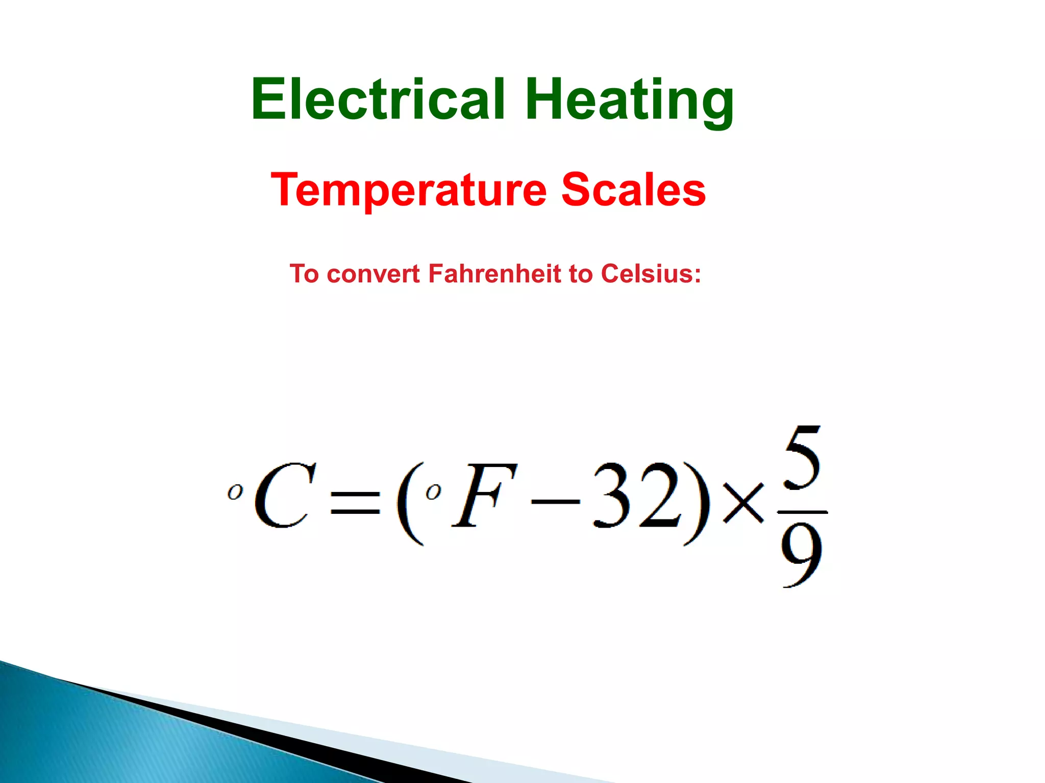 Electrical Heating
Temperature Scales
 To convert Fahrenheit to Celsius:
 