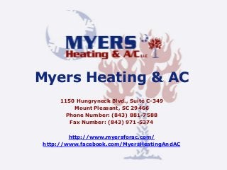 Myers Heating & AC
1150 Hungryneck Blvd., Suite C-349
Mount Pleasant, SC 29466
Phone Number: (843) 881-7588
Fax Number: (843) 971-5374
http://www.myersforac.com/
http://www.facebook.com/MyersHeatingAndAC
 
