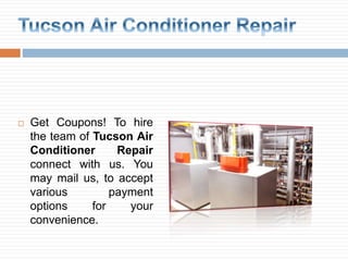  Get Coupons! To hire
the team of Tucson Air
Conditioner Repair
connect with us. You
may mail us, to accept
various payment
options for your
convenience.
 