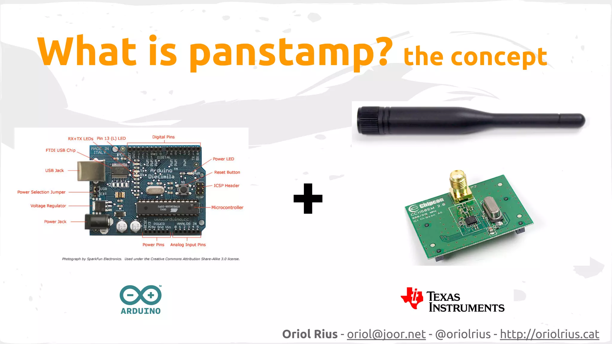 What is panstamp? the concept 
+ 
Oriol Rius - oriol@joor.net - @oriolrius - http://oriolrius.cat 
 