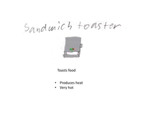 Toasts food
• Produces heat
• Very hot
 