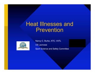 Heat Illnesses and
   Prevention
   Nancy C. Burke, ATC, VATL
   US Lacrosse
   Sport Science and Safety Committee
 