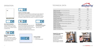 10
Operation
Switch on the Power supply
When powered up for the first time, the controller goes through a diagnostics
check of the HIU. This may last a few seconds and the display shows as
above a ‘timed out’ rotating symbol. If a problem is detected the controller
will display an ‘ERROR’ symbol (see installer or user guide for full details).
HIU is now on stand-by
Having completed its checks, the
controller is now ready to operate.
Until a demand is created it remains
in standby mode.
Turn on a hot water tap
The hot water temperature is factory set to the
industry recommended temperature of 55°C.
Once the HIU controller senses water flow it will
commence the productionof hot water
immediately, and stabilise at the set temperature
Turn the tap off
(no demand for hot water)
The screen will show the
“stand by” symbol.
Room thermostat calls for
heating
The HIU now operates in heating
mode, and the screen shows the set
flow temperature. Any demand for
hot water will take priority
Factory settings
33 DHWS at 55°C
33 Central Heating at 60°C
www.docherty.co.uk
technical data
Xi45 Xi60
PRIMARY (heat supply from communal heat source)
MAXIMUM PRESSURE
16 bar 16 bar
PRIMARY (heat supply from communal heat source)
MAXIMUM TEMPERATURE
90° C 90° C
PRIMARY (heat supply from communal heat source)
MAXIMUM pressure differential
4 bar 4 bar
SECONDARY (central heating circuit in the flat, apartment or house) -
MAXIMUM PRESSURE
3 bar 3 bar
SECONDARY (central heating circuit in the flat, apartment or house)
MAXIMUM TEMPERATURE
85° C 85° C
SECONDARY (central heating circuit in the flat, apartment or house)
TEMPERATURE ADJUSTMENT
20°C to 85°C 20°C to 85°C
SECONDARY (central heating circuit in the flat, apartment or house)
HEATING OUTPUT
10 Kw 10 Kw
DOMESTIC HOT WATER (including cold water supply main)
MAXIMUM PRESSURE
10 bar 10 bar
DOMESTIC HOT WATER
MAXIMUM TEMPERATURE LIMITED by TMV
60° C 60° C
DOMESTIC HOT WATER
TEMPERATURE ADJUSTMENT
30°C to 65°C 30°C to 65°C
DOMESTIC HOT WATER OUTPUT 45kW 60kW
Designed for easy access
to all components
Plate Heat Exchangers are
secured by four bolts all
directly accessible easily
front the front.
Both PHE can be removed
and exchanged in minutes
SINCE 1960
 