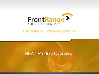 HEAT Product Overview
Tim Wilmot - Wizard Systems
 