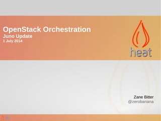 Zane Bitter
@zerobanana
OpenStack Orchestration
Juno Update
1 July 2014
 