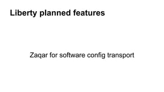 Liberty planned features
Zaqar for software config transport
 