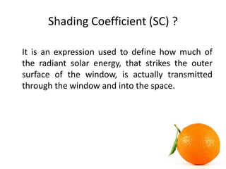 Shading Coefficient (SC) ?
It is an expression used to define how much of
the radiant solar energy, that strikes the outer...