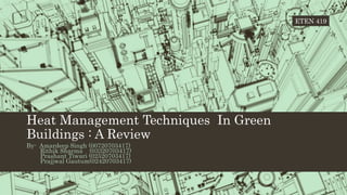 Heat Management Techniques In Green
Buildings : A Review
By- Amardeep Singh (00720703417)
Rithik Sharma (03320703417)
Prashant Tiwari (02520703417)
Prajjwal Gautum(02420703417)
ETEN 419
 