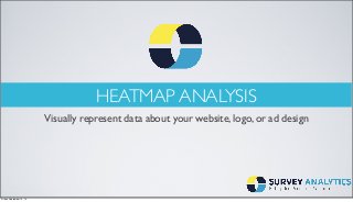 HEATMAP ANALYSIS 
Visually represent data about your website, logo, or ad design 
Friday, September 12, 14 
 
