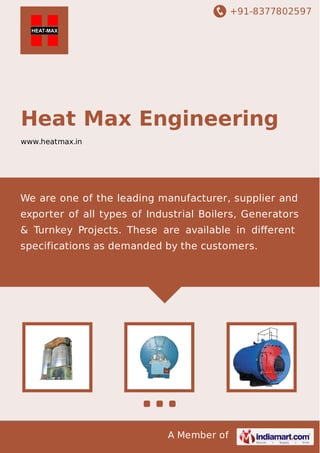 +91-8377802597

Heat Max Engineering
www.heatmax.in

We are one of the leading manufacturer, supplier and
exporter of all types of Industrial Boilers, Generators
& Turnkey Projects. These are available in diﬀerent
specifications as demanded by the customers.

A Member of

 