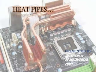 HEAT PIPES…
 