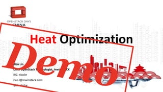 Heat Optimization
Rico Lin
Chief OpenStack Technologist, inwinSTACK
IRC: ricolin
rico.l@inwinstack.com
@ricolintw
Demo
 