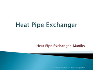 Heat Pipe Exchanger-Maniks
www.maniks.com/heat-pipe-heat-exchangers.html
 