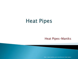 Heat Pipes-Maniks
http://www.maniks.com/manufacturer/heat-pipes/
 