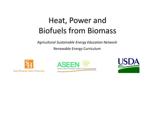 Heat, Power and
Biofuels from Biomass
Agricultural Sustainable Energy Education Network
Renewable Energy Curriculum
 