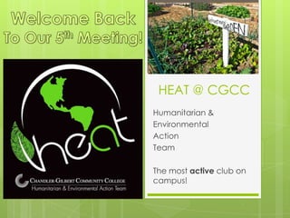 HEAT @ CGCC
Humanitarian &
Environmental
Action
Team
The most active club on
campus!
 