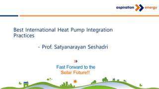 Best International Heat Pump Integration
Practices
- Prof. Satyanarayan Seshadri
 