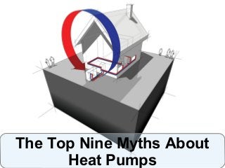 The Top Nine Myths About
Heat Pumps
 