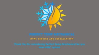 Thank You for considering Perfect Temp Mechanical for you
new HVAC system
 