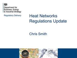Heat Networks
Regulations Update
Chris Smith
 