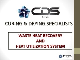 CURING & DRYING SPECIALISTS

     WASTE HEAT RECOVERY
              AND
    HEAT UTILIZATION SYSTEM
 