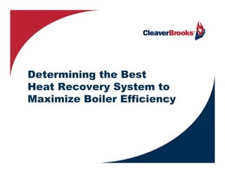 Determining the Best
Heat Recovery System to
Maximize Boiler Efficiency
 