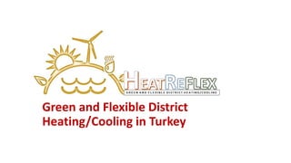 Green and Flexible District
Heating/Cooling in Turkey
 