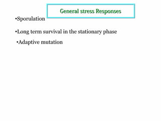7
•Adaptive mutation
•Sporulation
•Long term survival in the stationary phase
General stress ResponsesGeneral stress Responses
 