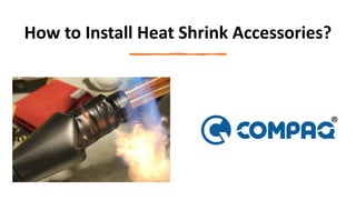 How to Install Heat Shrink Accessories?
 