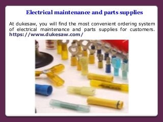 Electrical maintenance and parts supplies
At dukesaw, you will find the most convenient ordering system
of electrical maintenance and parts supplies for customers.
https://www.dukesaw.com/
 