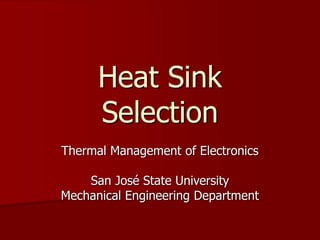 Heat Sink
Selection
Thermal Management of Electronics
San José State University
Mechanical Engineering Department
 