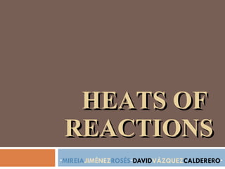 HEATS OF REACTIONS · MIREIA JIMÉNEZ ROSÉS · DAVID VÁZQUEZ CALDERERO · 