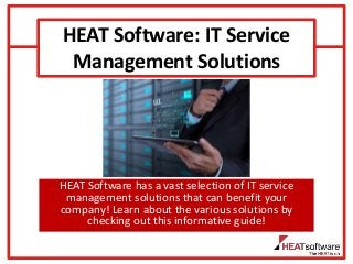 HEAT Software has a vast selection of IT service
management solutions that can benefit your
company! Learn about the various solutions by
checking out this informative guide!
HEAT Software: IT Service
Management Solutions
 