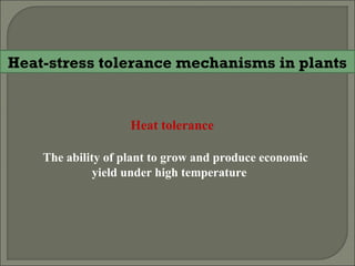 Heat-stress tolerance mechanisms in plants
Heat tolerance
The ability of plant to grow and produce economic
yield under high temperature
 