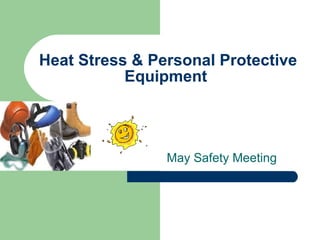 Heat Stress & Personal Protective Equipment  May Safety Meeting 