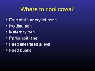 Where to cool cows?
• Free stalls or dry lot pens
• Holding pen
• Maternity pen
• Parlor exit lane
• Feed lines/feed alleys
• Feed bunks
 