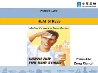 HEAT STRESS
PROJECT NAME
Presented By:
Zeng Xiangli
 