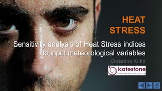 HEAT
STRESS
Sensitivity analysis of Heat Stress indices
to input meteorological variables
Christine Killip
 