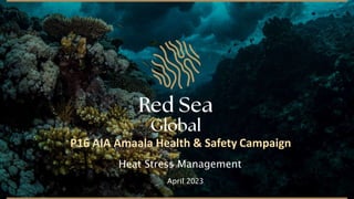 P16 AIA Amaala Health & Safety Campaign
Heat Stress Management
April 2023
 