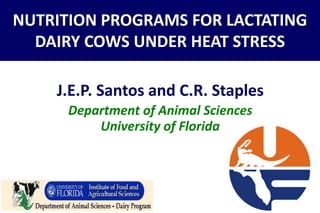 NUTRITION PROGRAMS FOR LACTATING
  DAIRY COWS UNDER HEAT STRESS

    J.E.P. Santos and C.R. Staples
      Department of Animal Sciences
          University of Florida
 