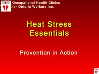 Heat StressHeat Stress
EssentialsEssentials
Occupational Health Clinics
for Ontario Workers Inc.
Prevention in Action
 