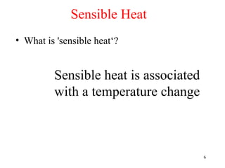 Sensible Heat
• What is 'sensible heat‘?


         Sensible heat is associated
         with a temperature change



                                       6
 